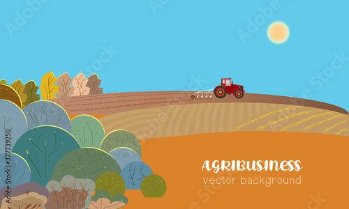 Agribusiness, illustrations with agricultural concept. Design for agro conference, farm exhibition. Agri poster with a farm field and a plowing tractor. Background for banner, flyer, layout, ad.