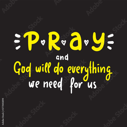 Pray and God will do everything we need for us - inspire motivational religious quote. Hand drawn beautiful lettering. Print for inspirational poster, t-shirt, bag, cups, card, flyer, sticker, badge.