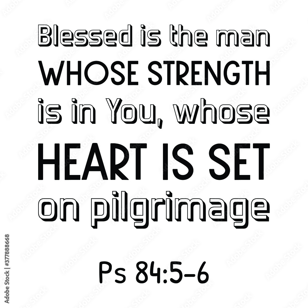 Blessed is the man whose strength is in You, whose heart is set on pilgrimage. Bible verse quote Blessed is the man whose strength is in You, whose heart is set on pilgrimage. Bible verse quote
