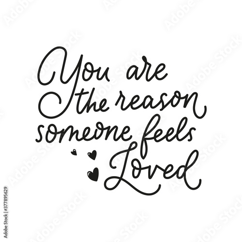 You are the reason someone feels loved inspirational lettering quote isolated on white background. Motivational quote about love and kindness for greeting cards, posters etc. Vector illustration