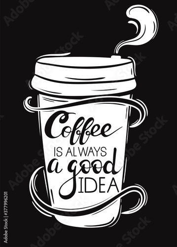 Hand drawn vintage takeaway coffee drinking cup with lettering and ribbon around it. Coffee is always a good idea quote. Coffee to go  poster banner card menu for cafes restaurants bars. 