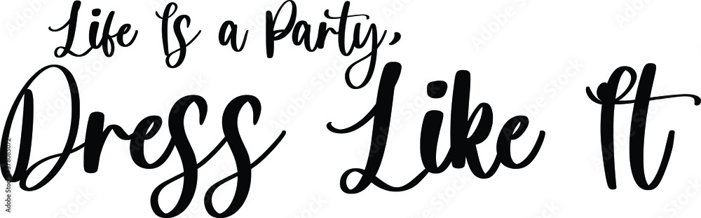Fototapeta premium Life Is a Party, Dress like It Typography Black Color Text On White Background