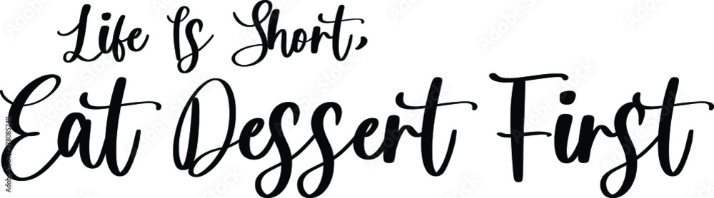 Life Is Short, Eat Dessert First Typography Black Color Text On White Background Life Is Short, Eat Dessert First Typography Black Color Text On White Background