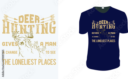 Deer hunting gives a man a change to see the loneliest places. Hunting, Hunting Vector graphic for t shirt. Vector graphic, typographic poster or t-shirt. Hunting style background.