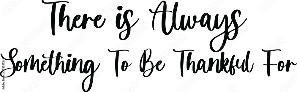 There Is Always Something To Be Thankful For Typography Black Color Text On White Background There Is Always Something To Be Thankful For Typography Black Color Text On White Background