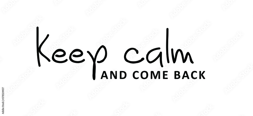 Fototapeta premium Slogan keep calm and come back. Quote positive, motivation and inspiration concept. Vector relaxing and chill sign. Come back soon please. Think big ideas.