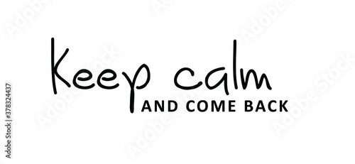 Slogan keep calm and come back. Quote positive, motivation and inspiration concept. Vector relaxing and chill sign. Come back soon please. Think big ideas.