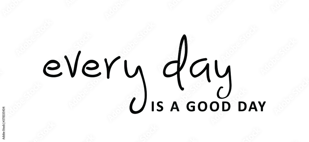 Slogan every day is a good day. Quote positive, motivation and inspiration concept. Vector relaxing and chill sign. Everyday, think big ideas. Slogan every day is a good day. Quote positive, motivation and inspiration concept. Vector relaxing and chill sign. Everyday, think big ideas.