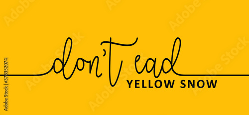 Slogan Don't eat yellow snow, funny lettering. Season of fun, winter time. Stop don't pee in the snow (urinated). Dont eat yellow snow quote. positive, motivation and inspiration concept.