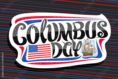 Vector logo for Columbus Day, decorative cut paper badge with illustration of sail ship in Atlantic ocean, greeting card with unique brush letters for words columbus day and flag of United States.