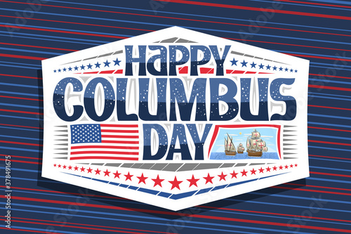 Vector logo for Columbus Day, white badge with illustration of 3 sail ships in Atlantic ocean, greeting card with unique letters for words happy columbus day, flag of United States and festive stars.