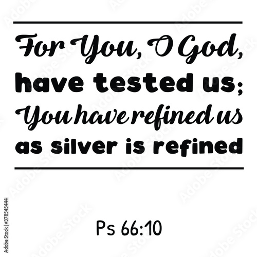 For You, O God, have tested us; You have refined us as silver is refined. Bible verse quote