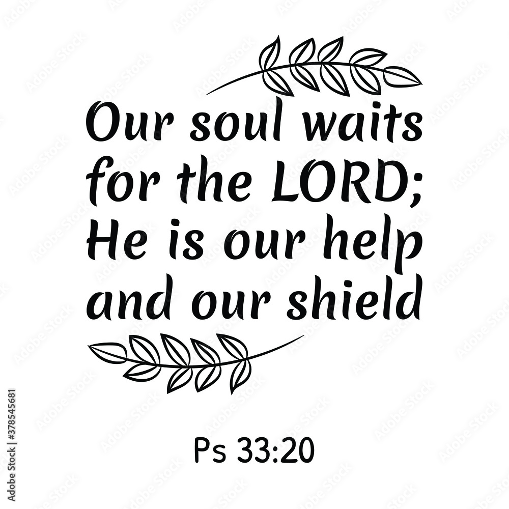 Our soul waits for the LORD; He is our help and our shield. Bible verse quote Our soul waits for the LORD; He is our help and our shield. Bible verse quote