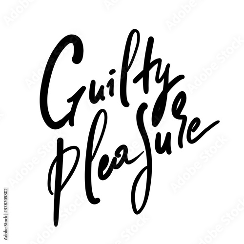 Guilty pleasure - simple inspire motivational quote. Youth slang. Hand drawn beautiful lettering. Print for inspirational poster, t-shirt, bag, cups, card, flyer, sticker, badge. Cute vector writing