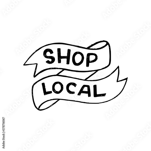 Hand lettering expression Shop Local drawn with capital unique letters. Eco friendly slogan calling to buy goods and products from locally based retailers and manufacturers. Text supporting areal make
