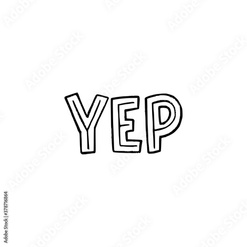 Hand drawn lettering word Yep by black and white. Spoken expression meaning yes used mostly in US. Typography inscription for oral approve, agree, okey, fine. Custom font text for sticker, sign, merch