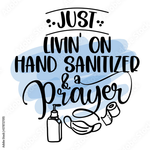Just living on a hand sanitizer and a prayer - Funny coronavirus (2019-ncov) - quote, antidepressant lettering phrase. Coronavirus get well concept with humor.