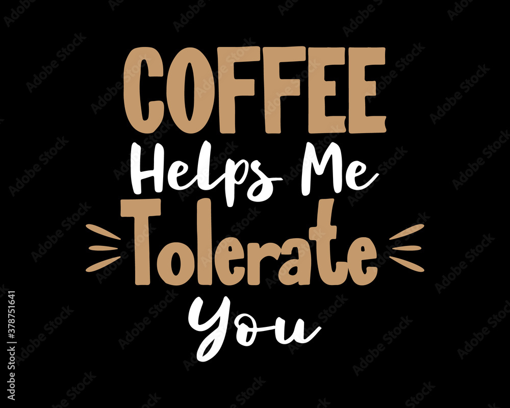 Coffee Helps Me Tolerate You / Funny Text Typography Quote Tshirt Design Vector Illustration