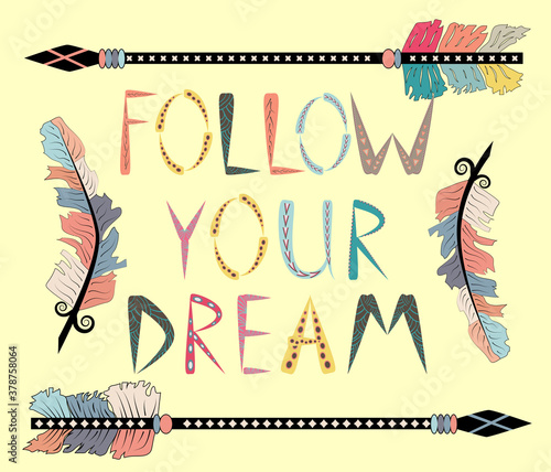 Follow your dreams. Motivational card with tribal ethnic arrow. American indian motifs.