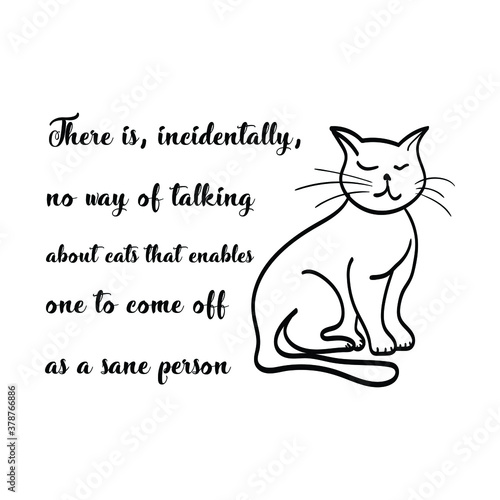 There is, incidentally, no way of talking about cats that enables one to come off as a sane person. Vector Quote