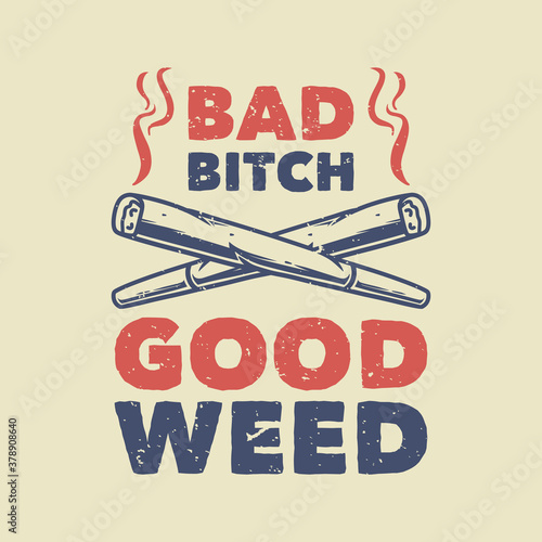 vintage slogan typography bad bitch good weed for t shirt design