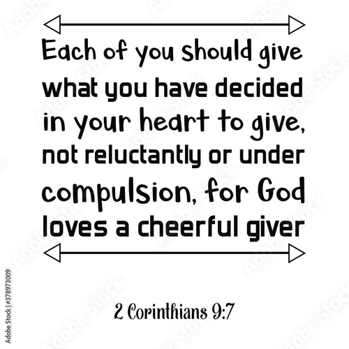 Each of you should give what you have decided in your heart to give. Bible verse quote