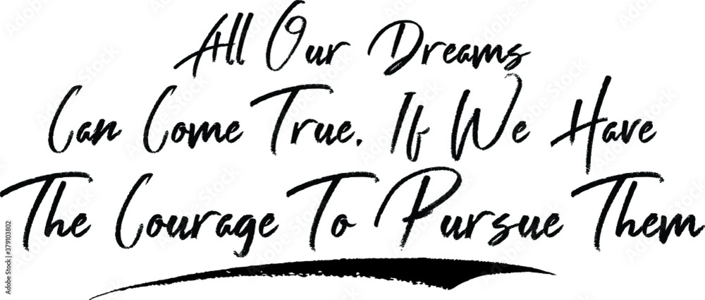 All Our Dreams Can Come True, If We Have The Courage To Pursue Them Brush Calligraphy Handwritten Typography Text on
White Background All Our Dreams Can Come True, If We Have The Courage To Pursue Them Brush Calligraphy Handwritten Typography Text on
White Background