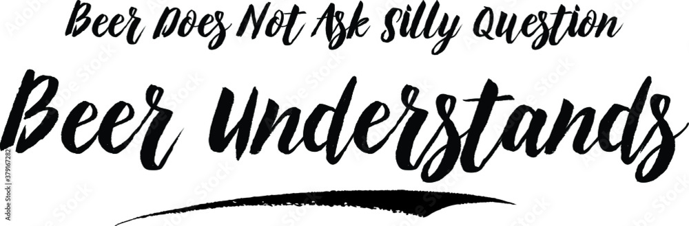 Obraz premium Beer Does Not Ask Silly Question Beer Understands Typography Black Color Text On White Background
