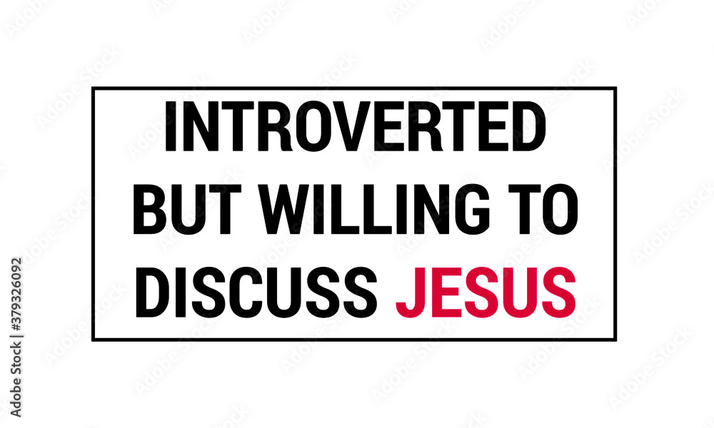 Introverted but willing to discuss Jesus, Christian Faith, Typography for print or use as poster, card, flyer or T Shirt 