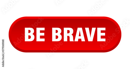 be brave button. rounded sign on white background