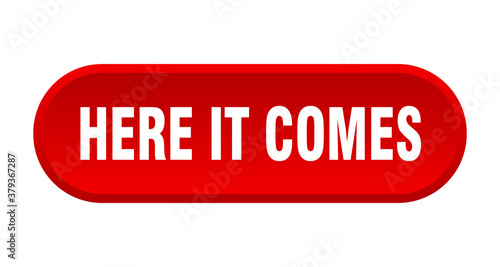 here it comes button. rounded sign on white background