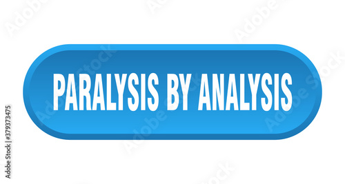 paralysis by analysis button. rounded sign on white background