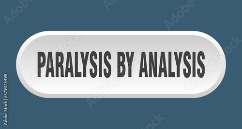paralysis by analysis button. rounded sign on white background