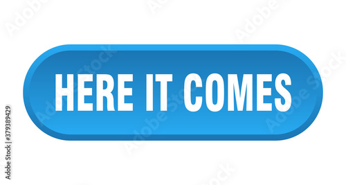 here it comes button. rounded sign on white background