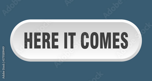 here it comes button. rounded sign on white background