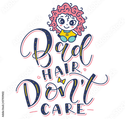 Bad hair don't care - vector illustration with colored lettering and pretty little cartoon girl with unruly hair. 