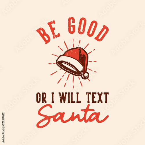 vintage slogan typography be good or i will text santa for t shirt design