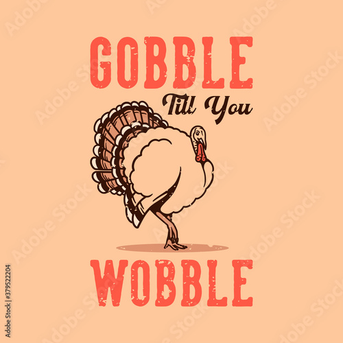 vintage slogan typography gobble till you wobble for t shirt design
