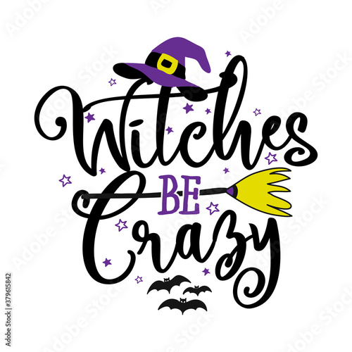 Witches be Crazy - Halloween quote on white background with broom, bats and witch hat. Good for t-shirt, mug, scrap booking, gift, printing press. Holiday quotes. Witch's hat, broom.