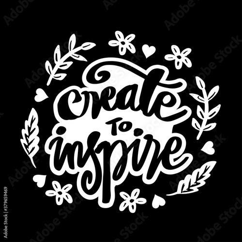 Create to inspire. Hand lettering. Motivational poster.