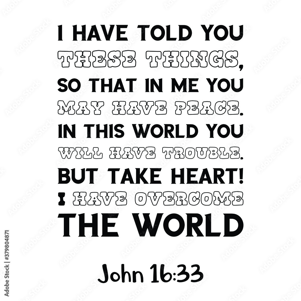 Obraz premium I have told you these things, so that in me you may have peace. In this world you will have trouble. Bible verse quote