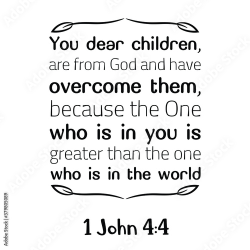 You dear children, are from God and have overcome them. Bible verse quote