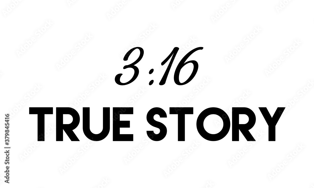 True Story 3:16, Christian faith, Typography for print or use as poster, card, flyer or T Shirt True Story 3:16, Christian faith, Typography for print or use as poster, card, flyer or T Shirt
