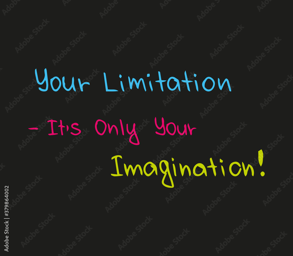 Your limitation is just your imaginations