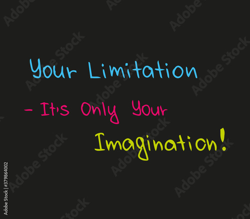 Your limitation is just your imaginations