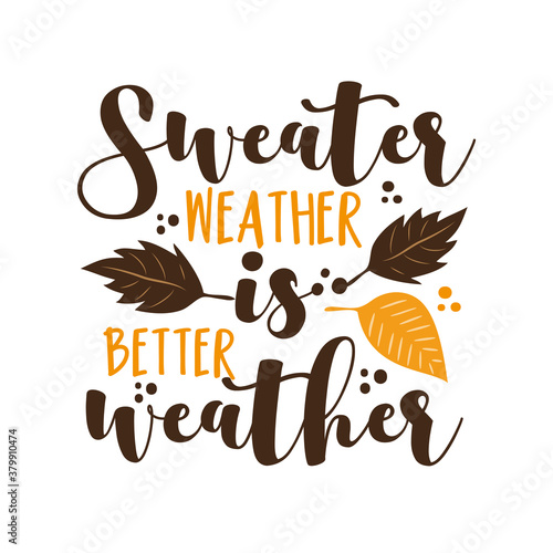 Sweater Weather is Better Weather- autumnal phrase with leaves. Good for greeting card, poster, textile print, and gift design.