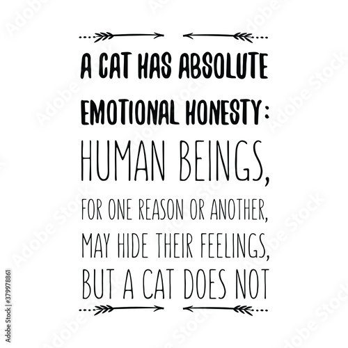 A cat has absolute emotional honesty human beings, for one reason or another. Isolated Vector Quote