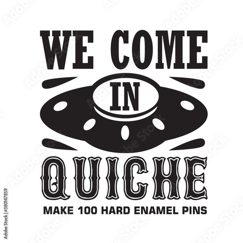 Ufo Quotes and Slogan good for T-Shirt. We come in quiche