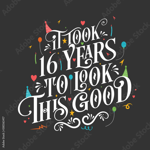 It took 16 years to look this good - 16 Birthday and 16 Anniversary celebration with beautiful calligraphic lettering design.