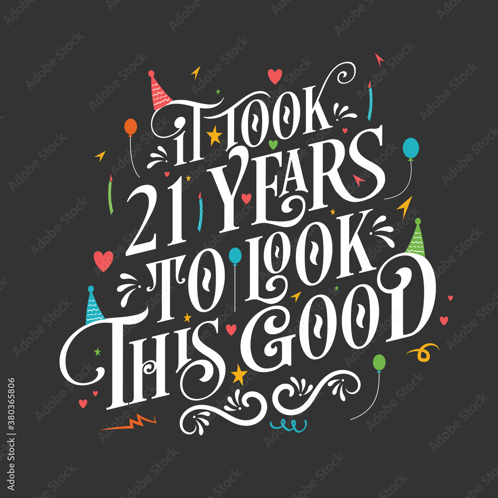 It took 21 years to look this good - 21 Birthday and 21 Anniversary celebration with beautiful calligraphic lettering design. It took 21 years to look this good - 21 Birthday and 21 Anniversary celebration with beautiful calligraphic lettering design.
